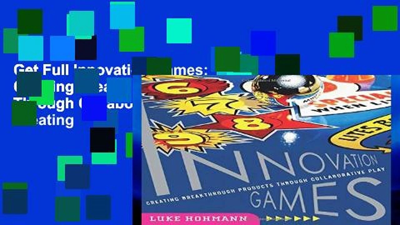 Get Full Innovation Games: Creating Breakthrough Products Through Collaborative Play: Creating
