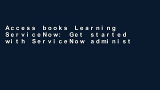 Access books Learning ServiceNow: Get started with ServiceNow administration and development to