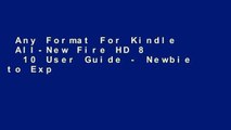 Any Format For Kindle  All-New Fire HD 8   10 User Guide - Newbie to Expert in 2 Hours!  For