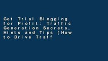 Get Trial Blogging for Profit: Traffic Generation Secrets, Hints and Tips (How to Drive Traffic to