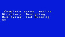 Complete acces  Active Directory: Designing, Deploying, and Running Active Directory  For Full