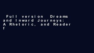 Full version  Dreams and Inward Journeys: A Rhetoric, and Reader for Writers  For Full