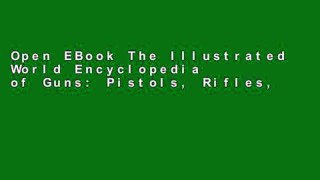 Open EBook The Illustrated World Encyclopedia of Guns: Pistols, Rifles, Revolvers, Machine and