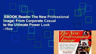 EBOOK Reader The New Professional Image: From Corporate Casual to the Ultimate Power Look - How