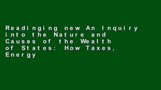 Readinging new An Inquiry into the Nature and Causes of the Wealth of States: How Taxes, Energy,