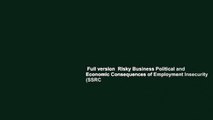 Full version  Risky Business Political and Economic Consequences of Employment Insecurity (SSRC