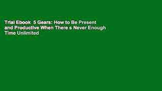 Trial Ebook  5 Gears: How to Be Present and Productive When There s Never Enough Time Unlimited