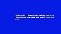 Favorit Book  The Hardware Startup: Building Your Product, Business, and Brand Unlimited acces