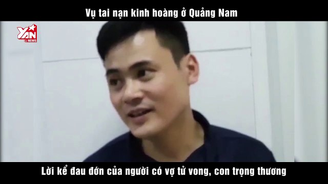Vụ tai nạn kinh hoàng ở Quảng Nam - Lời kể của người có vợ tử vong, con gái trọng thương
