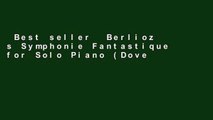 Best seller  Berlioz s Symphonie Fantastique for Solo Piano (Dover Music for Piano)  E-book