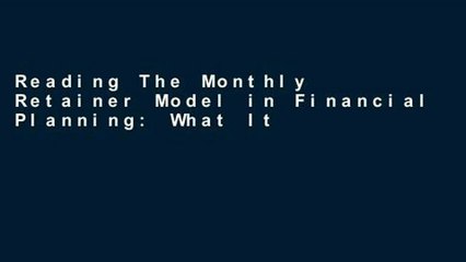 Reading The Monthly Retainer Model in Financial Planning: What It Is, Why It Works, and How to