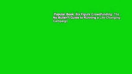 Popular Book  Six Figure Crowdfunding: The No Bullsh*t Guide to Running a Life-Changing Campaign