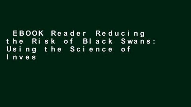 EBOOK Reader Reducing the Risk of Black Swans: Using the Science of Investing to Capture Returns