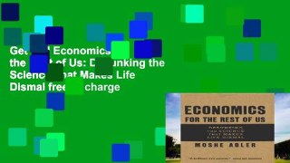 Get Full Economics for the Rest of Us: Debunking the Science That Makes Life Dismal free of charge