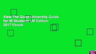 View The Good University Guide for IB Students UK Edition 2017 Ebook