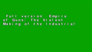 Full version  Empire of Guns: The Violent Making of the Industrial Revolution  Unlimited