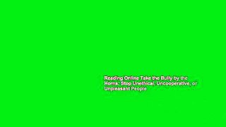 Reading Online Take the Bully by the Horns: Stop Unethical, Uncooperative, or Unpleasant People
