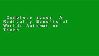 Complete acces  A Radically Beneficial World: Automation, Technology and Creating Jobs for All: