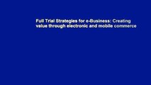 Full Trial Strategies for e-Business: Creating value through electronic and mobile commerce