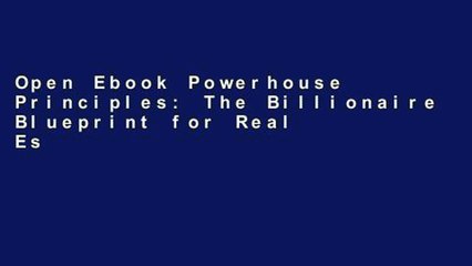 Open Ebook Powerhouse Principles: The Billionaire Blueprint for Real Estate Success online