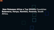 New Releases Africa s Top Wildlife Countries: Botswana, Kenya, Namibia, Rwanda, South Africa,
