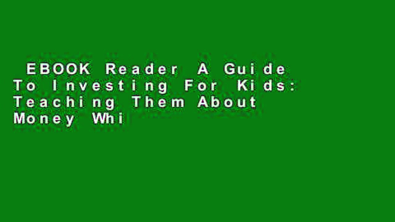 EBOOK Reader A Guide To Investing For Kids: Teaching Them About Money While They Are Young