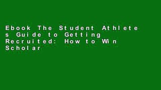 Ebook The Student Athlete s Guide to Getting Recruited: How to Win Scholarships, Attract Colleges