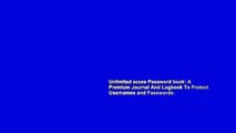 Unlimited acces Password book: A Premium Journal And Logbook To Protect Usernames and Passwords:
