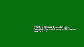 Trial New Releases  Damnation Island: Poor, Sick, Mad, and Criminal in 19th-Century New York  For