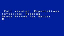 Full version  Expectations Investing: Reading Stock Prices for Better Returns Complete
