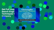 Get Full Google Semantic Search: Search Engine Optimization (SEO) Techniques That Get Your Company