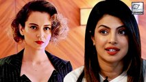 Here's Why Kangana Ranaut Is Upset With Priyanka Chopra!