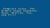 Complete acces  The Simply Vegan Cookbook: Easy, Healthy, Fun, and Filling Plant-Based Recipes