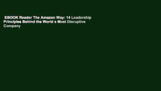EBOOK Reader The Amazon Way: 14 Leadership Principles Behind the World s Most Disruptive Company