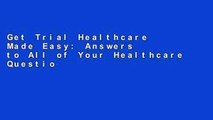 Get Trial Healthcare Made Easy: Answers to All of Your Healthcare Questions under the Affordable