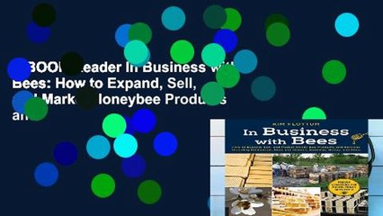 EBOOK Reader In Business with Bees: How to Expand, Sell, and Market Honeybee Products and