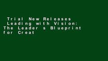 Trial New Releases  Leading with Vision: The Leader s Blueprint for Creating a Compelling Vision