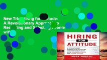 New Trial Hiring for Attitude: A Revolutionary Approach to Recruiting and Selecting People with