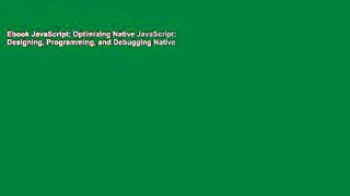 Ebook JavaScript: Optimizing Native JavaScript: Designing, Programming, and Debugging Native