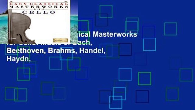 Popular Easy Classical Masterworks for Cello: Music of Bach, Beethoven, Brahms, Handel, Haydn,