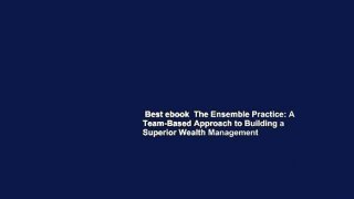 Best ebook  The Ensemble Practice: A Team-Based Approach to Building a Superior Wealth Management