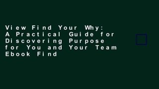View Find Your Why: A Practical Guide for Discovering Purpose for You and Your Team Ebook Find