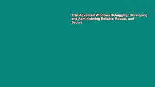 Trial Advanced Windows Debugging: Developing and Administering Reliable, Robust, and Secure