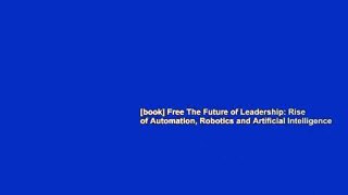 [book] Free The Future of Leadership: Rise of Automation, Robotics and Artificial Intelligence