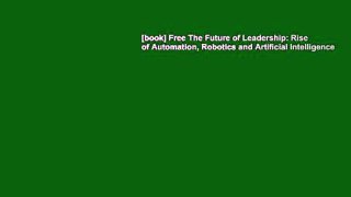 [book] Free The Future of Leadership: Rise of Automation, Robotics and Artificial Intelligence