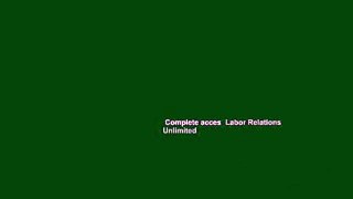 Complete acces  Labor Relations  Unlimited
