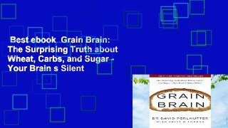 Best ebook  Grain Brain: The Surprising Truth about Wheat, Carbs, and Sugar - Your Brain s Silent