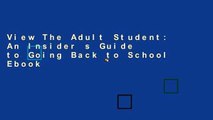 View The Adult Student: An Insider s Guide to Going Back to School Ebook