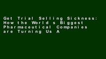Get Trial Selling Sickness: How the World s Biggest Pharmaceutical Companies are Turning Us All