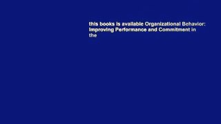 this books is available Organizational Behavior: Improving Performance and Commitment in the